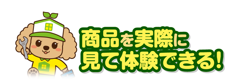 商品を実際に見て体験できる！
